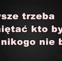 Zawsze trzeba pamiętać kto był, gdy nikogo nie było.