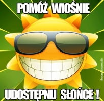 Pomóż wiośnie, udostępnij słońce.
