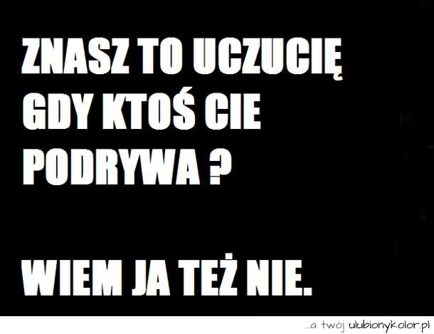 Znasz to uczucie!?