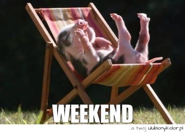 Weekend :)