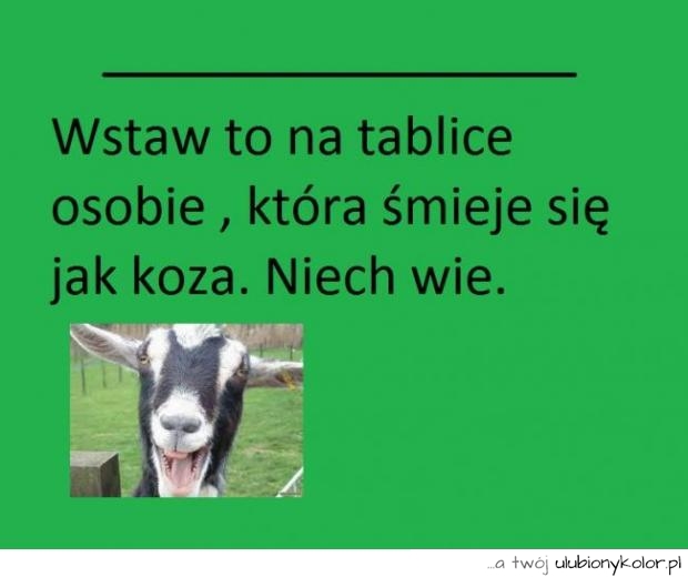 Znasz kogoś kto śmieje się jak koza?
