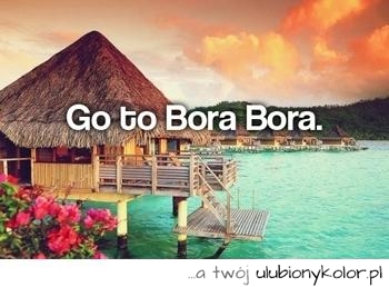 Olej wszystko... Jedź na BORA BORA!